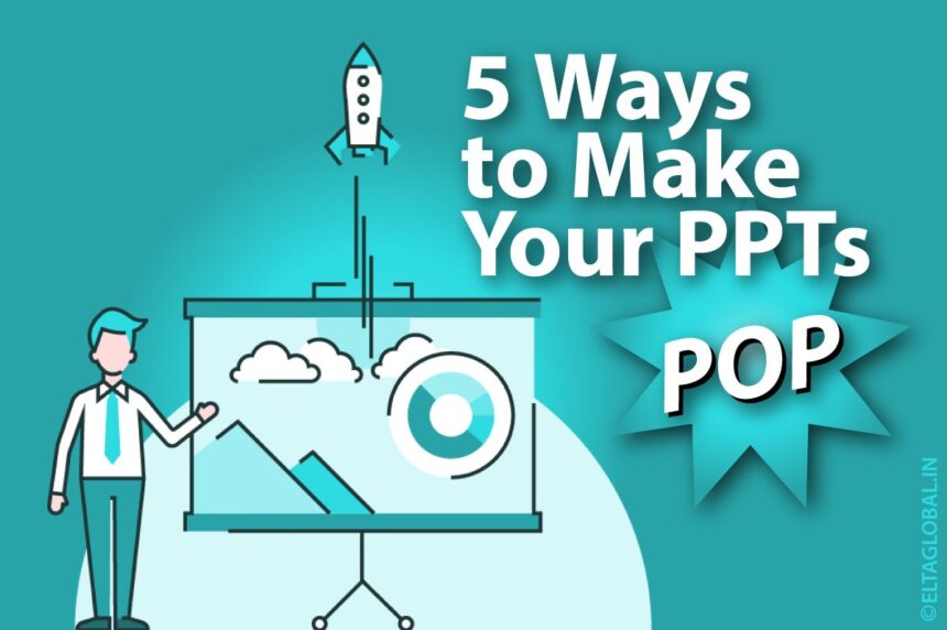 Five Ways to Make Your PPTs Pop